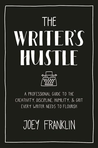 9781350160750: The Writer's Hustle: A Professional Guide to the Creativity, Discipline, Humility, and Grit Every Writer Needs To Flourish