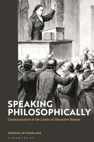 9781350160828: Speaking Philosophically: Communication at the Limits of Discursive Reason