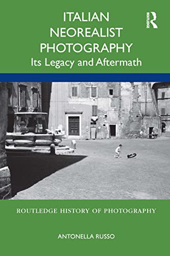 9781350162259: Italian Neorealist Photography: Its Legacy and Aftermath (Routledge History of Photography)