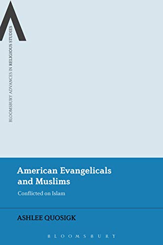 Imagen de archivo de American Evangelicals and Muslims: Conflicted on Islam (Bloomsbury Advances in Religious Studies) a la venta por Chiron Media
