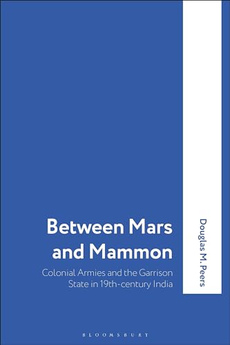 Stock image for Between Mars and Mammon: Colonial Armies and the Garrison State in India, 1819-1835 (International Library of Historical Studies, 1) for sale by GF Books, Inc.