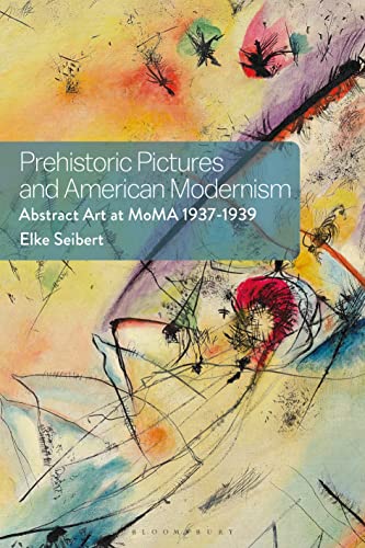 Stock image for Prehistoric Pictures and American Modernism: Abstract Art at MoMA 1937-1939 for sale by Housing Works Online Bookstore