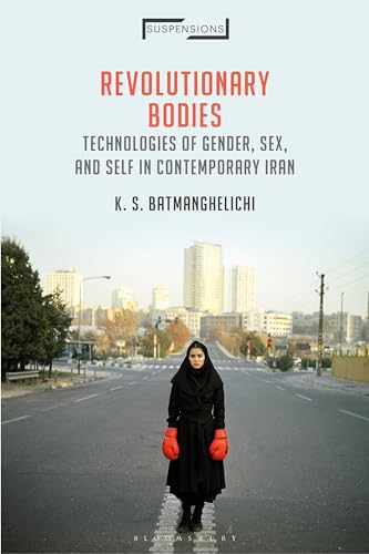 

Revolutionary Bodies: Technologies of Gender, Sex, and Self in Contemporary Iran (Suspensions: Contemporary Middle Eastern and Islamicate Thought)
