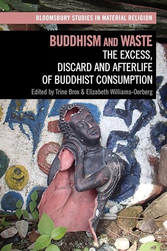 Stock image for Buddhism and Waste: The Excess, Discard, and Afterlife of Buddhist Consumption (Bloomsbury Studies in Material Religion) for sale by Redux Books