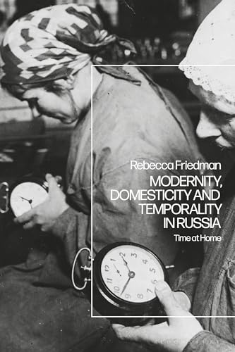 Stock image for Modernity, Domesticity and Temporality in Russia: Time at Home for sale by Housing Works Online Bookstore