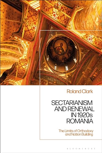Stock image for Sectarianism and Renewal in 1920s Romania: The Limits of Orthodoxy and Nation-Building for sale by Housing Works Online Bookstore