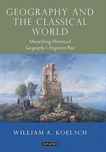 9781350197374: Geography and the Classical World: Unearthing Historical Geography's Forgotten Past (Tauris Historical Geographical Series)