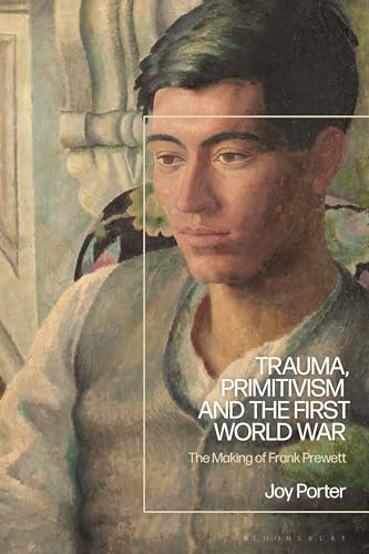 Beispielbild fr Trauma, Primitivism and the First World War: The Making of Frank Prewett zum Verkauf von Monster Bookshop