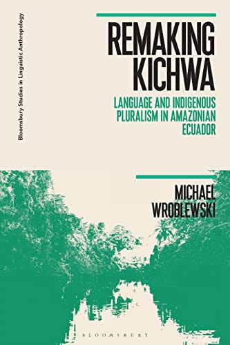 Stock image for Remaking Kichwa: Language and Indigenous Pluralism in Amazonian Ecuador (Bloomsbury Studies in Linguistic Anthropology) for sale by GF Books, Inc.