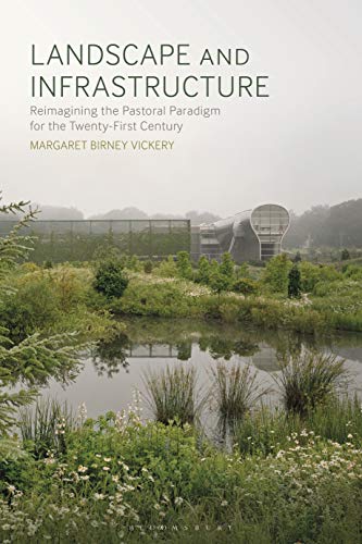 Beispielbild fr Landscape and Infrastructure: Reimagining the Pastoral Paradigm for the Twenty-First Century zum Verkauf von Powell's Bookstores Chicago, ABAA