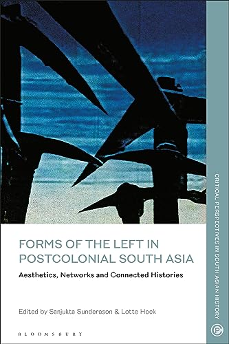 9781350230088: Forms of the Left in Postcolonial South Asia: Aesthetics, Networks and Connected Histories (Critical Perspectives in South Asian History)