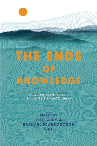 9781350242289: The Ends of Knowledge: Outcomes and Endpoints Across the Arts and Sciences