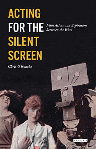 Stock image for Acting for the Silent Screen : Film Actors and Aspiration between the Wars for sale by AHA-BUCH GmbH