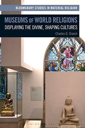 Beispielbild fr Museums of World Religions: Displaying the Divine, Shaping Cultures (Bloomsbury Studies in Material Religion) zum Verkauf von HPB Inc.