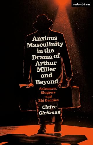 Beispielbild fr Anxious Masculinity in the Drama of Arthur Miller and Beyond zum Verkauf von Blackwell's