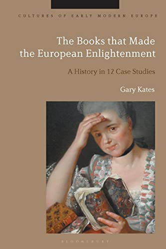 Stock image for The Books that Made the European Enlightenment: A History in 12 Case Studies (Cultures of Early Modern Europe) for sale by The Compleat Scholar