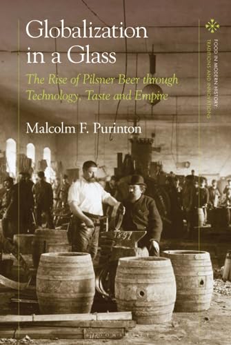 Beispielbild fr Globalization in a Glass: The Rise of Pilsner Beer through Technology, Taste and Empire (Food in Modern History: Traditions and Innovations) zum Verkauf von Monster Bookshop