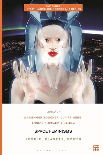 9781350346321: Space Feminisms: People, Planets, Power (Biotechne: Interthinking Art, Science and Design)