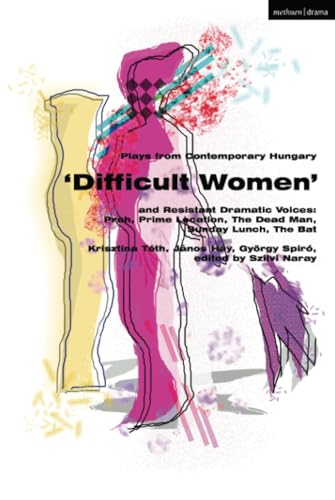 9781350370739: Plays from Contemporary Hungary: ‘Difficult Women’ and Resistant Dramatic Voices: Prah, Prime Location, Sunday Lunch, The Dead Man, The Bat (Methuen Drama Play Collections)