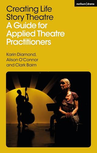 9781350405905: Creating Life Story Theatre: A Guide for Applied Theatre Practitioners