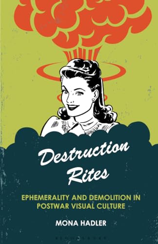 Stock image for Destruction Rites: Ephemerality and Demolition in Postwar Visual Culture for sale by Housing Works Online Bookstore