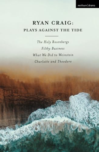 Stock image for Ryan Craig: Plays Against the Tide: The Holy Rosenbergs; Filthy Business; What We Did to Weinstein; Charlotte and Theodore (Methuen Drama Play Collections) for sale by California Books