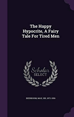 9781354013540: The Happy Hypocrite, A Fairy Tale For Tired Men
