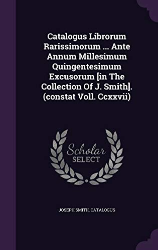 9781354090015: Catalogus Librorum Rarissimorum ... Ante Annum Millesimum Quingentesimum Excusorum [in The Collection Of J. Smith]. (constat Voll. Ccxxvii)