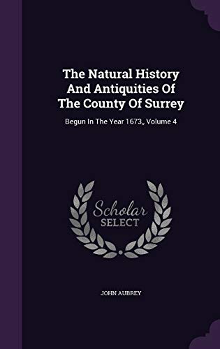 The Natural History and Antiquities of the County of Surrey: Begun in the Year 1673, Volume 4 (Hardback) - John Aubrey