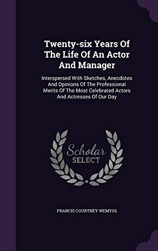 9781354167779: Twenty-six Years Of The Life Of An Actor And Manager: Interspersed With Sketches, Anecdotes And Opinions Of The Professional Merits Of The Most Celebrated Actors And Actresses Of Our Day