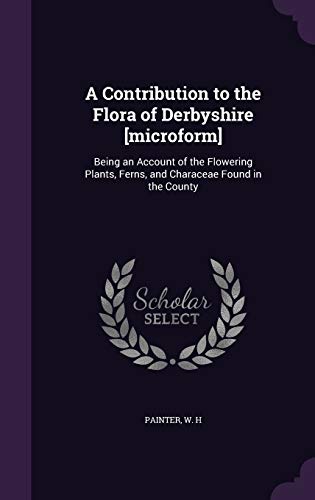 9781354255230: A Contribution to the Flora of Derbyshire [microform]: Being an Account of the Flowering Plants, Ferns, and Characeae Found in the County