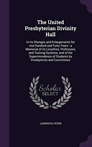 9781354288702: The United Presbyterian Divinity Hall: In its Changes and Enlargements for one Hundred and Forty Years : a Memorial of its Localities, Professors, and ... of Students by Presbyteries and Committees