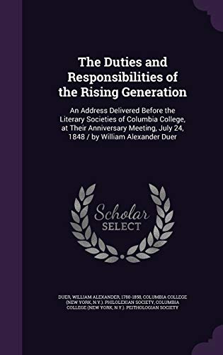 9781354295410: The Duties and Responsibilities of the Rising Generation: An Address Delivered Before the Literary Societies of Columbia College, at Their Anniversary ... July 24, 1848 / by William Alexander Duer