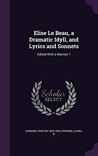 9781354300633: Elise Le Beau, a Dramatic Idyll, and Lyrics and Sonnets: Edited With a Memoir ?