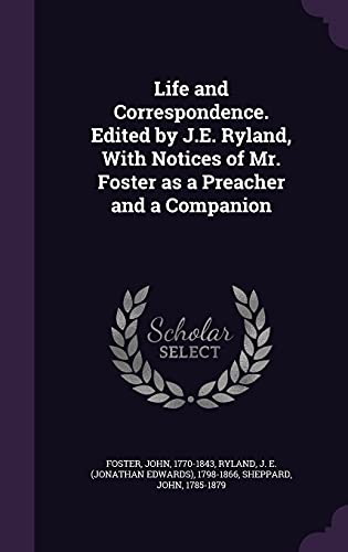 Beispielbild fr Life and Correspondence. Edited by J.E. Ryland, With Notices of Mr. Foster as a Preacher and a Companion zum Verkauf von California Books