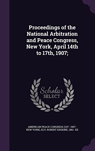 9781354350362: Proceedings of the National Arbitration and Peace Congress, New York, April 14th to 17th, 1907;