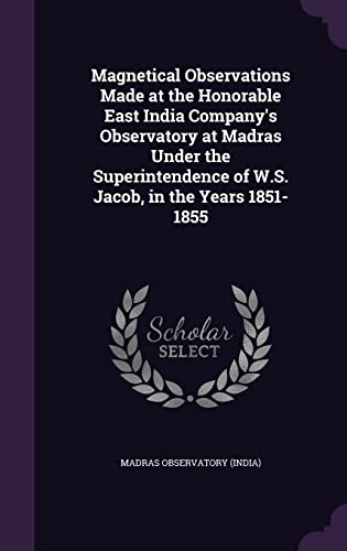 9781354351888: Magnetical Observations Made at the Honorable East India Company's Observatory at Madras Under the Superintendence of W.S. Jacob, in the Years 1851-1855