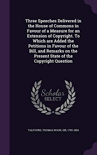 9781354364611: Three Speeches Delivered in the House of Commons in Favour of a Measure for an Extension of Copyright. To Which are Added the Petitions in Favour of ... the Present State of the Copyright Question