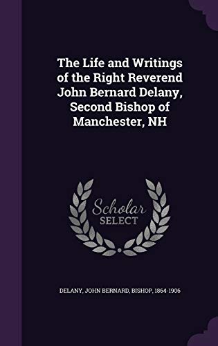Imagen de archivo de The Life and Writings of the Right Reverend John Bernard Delany, Second Bishop of Manchester, NH a la venta por Lucky's Textbooks
