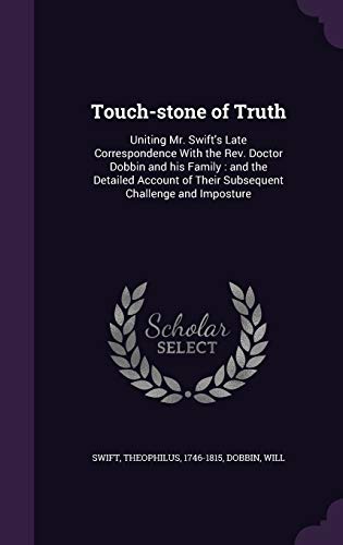 9781354367148: Touch-stone of Truth: Uniting Mr. Swift's Late Correspondence With the Rev. Doctor Dobbin and his Family : and the Detailed Account of Their Subsequent Challenge and Imposture