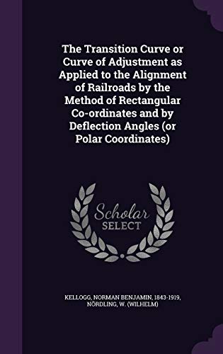 9781354370773: The Transition Curve or Curve of Adjustment as Applied to the Alignment of Railroads by the Method of Rectangular Co-ordinates and by Deflection Angles (or Polar Coordinates)