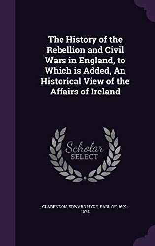9781354377536: The History of the Rebellion and Civil Wars in England, to Which is Added, An Historical View of the Affairs of Ireland