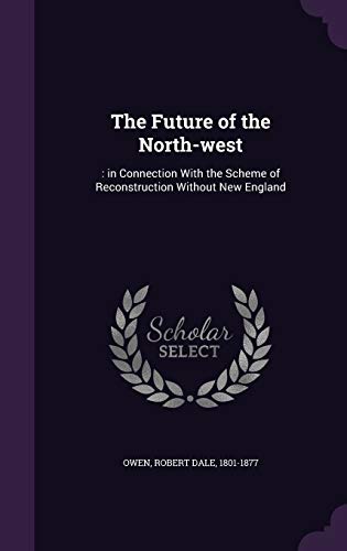 Stock image for The Future of the North-West: : In Connection with the Scheme of Reconstruction Without New England