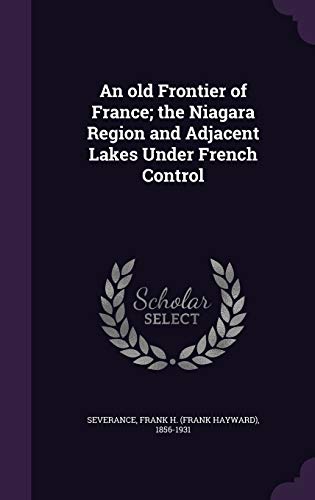 Imagen de archivo de An old Frontier of France; the Niagara Region and Adjacent Lakes Under French Control a la venta por California Books