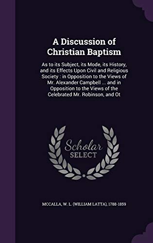 9781354406434: A Discussion of Christian Baptism: As to its Subject, its Mode, its History, and its Effects Upon Civil and Religious Society : in Opposition to the ... Views of the Celebrated Mr. Robinson, and Ot