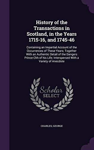 9781354408827: History of the Transactions in Scotland, in the Years 1715-16, and 1745-46: Containing an Impartial Account of the Occurrences of These Years; ... Life; Interspersed With a Variety of Anecdote