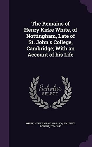 9781354413364: The Remains of Henry Kirke White, of Nottingham, Late of St. John's College, Cambridge; With an Account of his Life