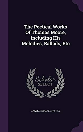 9781354442944: The Poetical Works Of Thomas Moore, Including His Melodies, Ballads, Etc