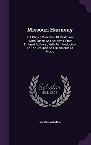 9781354454589: Missouri Harmony: Or A Choice Collection Of Psalm And Hymn Tunes, And Anthems, From Eminent Authors ; With An Introduction To The Grounds And Rudiments Of Music