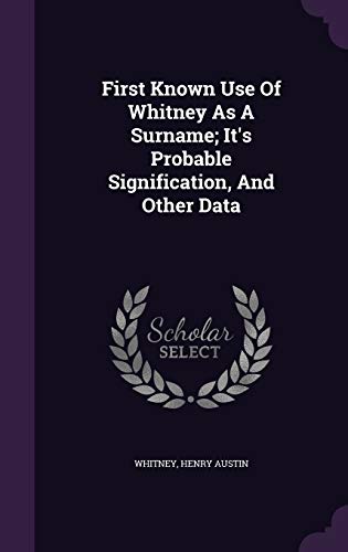 Stock image for First Known Use Of Whitney As A Surname; It's Probable Signification, And Other Data for sale by ALLBOOKS1